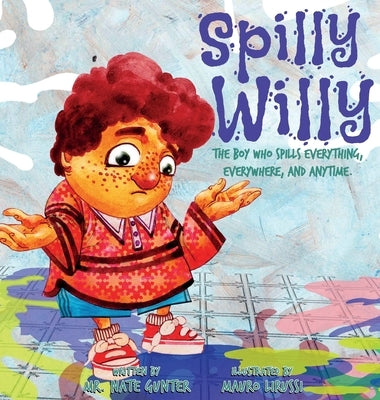 Spilly Willy: The boy who spills everything, everywhere, and anytime. by Gunter, Nate