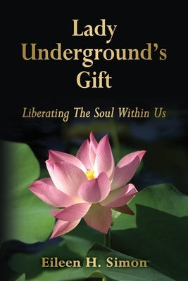 Lady Underground's Gift: Liberating the Soul Within Us by Simon, Eileen H.