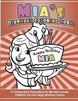 Mia's Birthday Coloring Book Kids Personalized Books: A Coloring Book Personalized for Mia that includes Children's Cut Out Happy Birthday Posters by Books, Mia