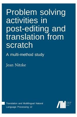 Problem solving activities in post-editing and translation from scratch by Nitzke, Jean