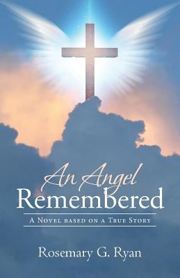 An Angel Remembered: A Novel based on a True Story by Ryan, Rosemary G.