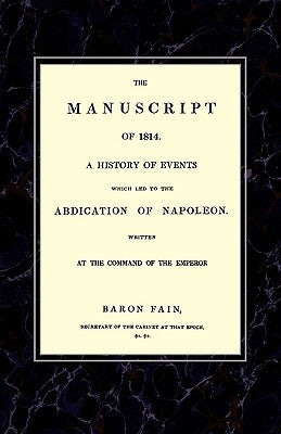 MANUSCRIPT OF 1814A History of Events wich Led to the Abdication of Napoleon. by Fain, Baron