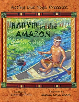Acting Out Yoga Presents: Harvir in the Amazon by Palli, Danielle