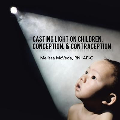 Casting Light on Children, Conception, & Contraception by McVeda, Ae-C Melissa
