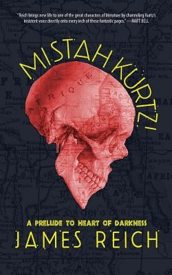 Mistah Kurtz! A Prelude to Heart of Darkness by Reich, James