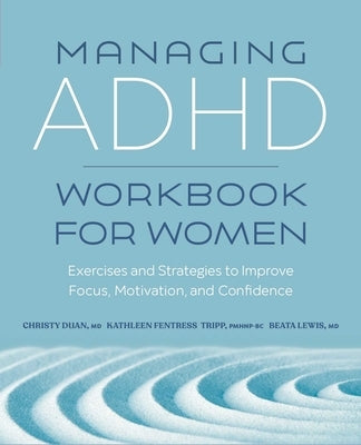 Managing ADHD Workbook for Women: Exercises and Strategies to Improve Focus, Motivation, and Confidence by Duan, Christy