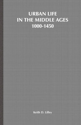 Urban Life in the Middle Ages, 1000-1450 by Lilley, Keith