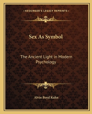 Sex as Symbol: The Ancient Light in Modern Psychology by Kuhn, Alvin Boyd