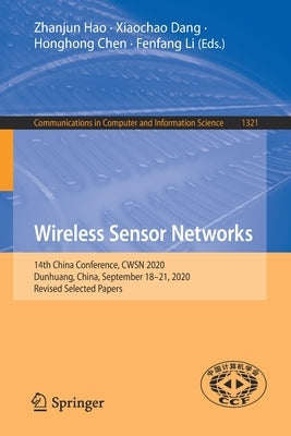 Wireless Sensor Networks: 14th China Conference, Cwsn 2020, Dunhuang, China, September 18-21, 2020, Revised Selected Papers by Hao, Zhanjun