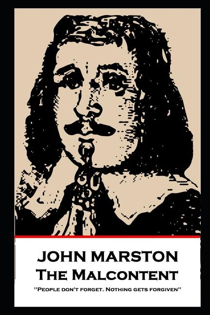 John Marston - The Malcontent: 'People don't forget. Nothing gets forgiven'' by Marston, John
