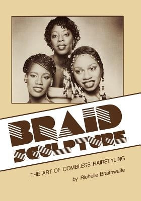 Braid Sculpture: The Art of Combless Hairstyling by Braithwaite, Richelle