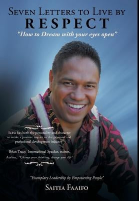 Seven Letters to Live by: RESPECT: How to Dream with your eye's open by Faaifo, Saitia