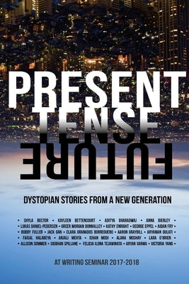 Present Tense Future: Dystopian Stories from a New Generation by At Writing Seminar 2018
