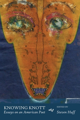 Knowing Knott: Essays on an American Poet by Huff, Steven