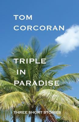 Triple in Paradise: Three Short Stories by the Author of the Alex Rutledge Mysteries by Corcoran, Tom