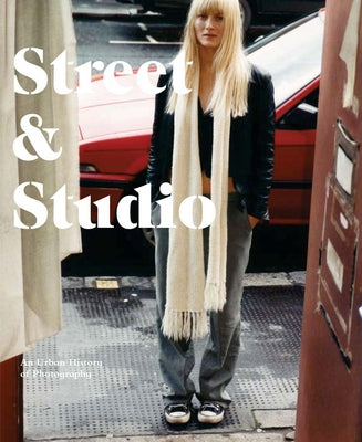 Street & Studio: An Urban History of Photography by Eskildsen, Ute