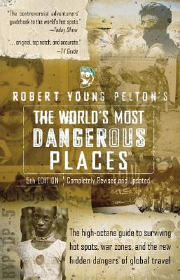 The World's Most Dangerous Places by Pelton, Robert Young