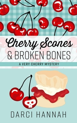 Cherry Scones & Broken Bones by Hannah, Darci