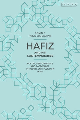 Hafiz and His Contemporaries: Poetry, Performance and Patronage in Fourteenth Century Iran by Brookshaw, Dominic Parviz