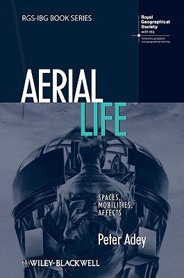 Aerial Life: Spaces, Mobilities, Affects by Adey, Peter