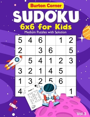Sudoku for Kids: 6x6 Medium 100 Puzzles Games Book with Solution for Beginners Vol.3 Space Themed, Kids Ages 6-10, 8-12 by Corner, Burton