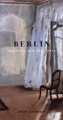 Berlin: The City and the Court by Laforgue, Jules