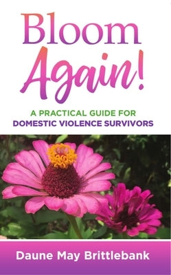 Bloom Again!: A Practical Guide for Domestic Violence Survivors by Brittlebank, Daune May