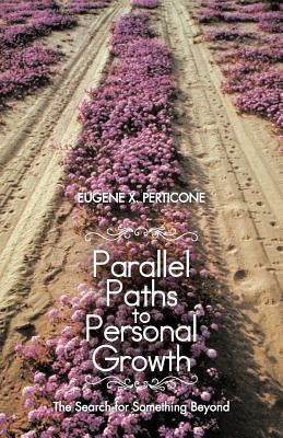 Parallel Paths to Personal Growth: The Search for Something Beyond by Perticone, Eugene X.