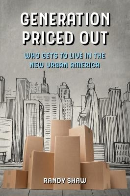 Generation Priced Out: Who Gets to Live in the New Urban America by Shaw, Randy