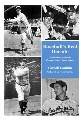 Baseball's Best Decade: A Decade-By-Decade Comparison: 1920s-2000s by Conklin, Carroll