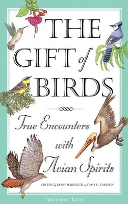 The Gift of Birds: True Encounters with Avian Spirits by Habegger, Larry