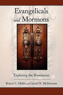 Evangelicals and Mormons: Exploring the Boundaries by Millet, Robert L.