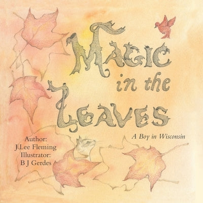 Magic in the Leaves: A Boy in Wisconsin by Fleming, J. Lee