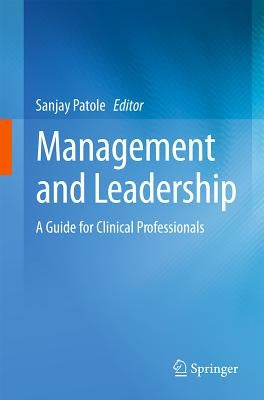 Management and Leadership - A Guide for Clinical Professionals by Patole, Sanjay