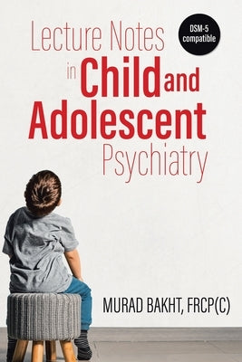 Lecture Notes in Child and Adolescent Psychiatry by Bakht, Murad