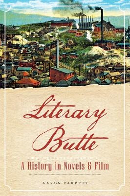 Literary Butte: A History in Novels & Film by Parrett, Aaron