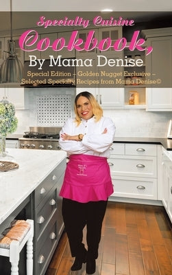 Specialty Cuisine Cookbook, by Mama Denise: Special Edition - Golden Nugget Exclusive - Selected Specialty Recipes from Mama Denise(c) by Denise, Mama