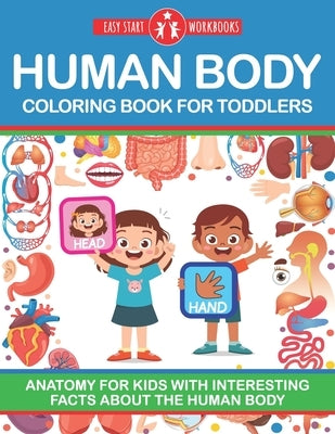 Human Body Coloring Book For Toddlers: Anatomy For Kids With Interesting Facts About The Human Body by Workbooks, Easy Start