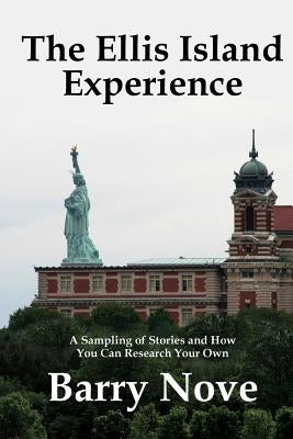 The Ellis Island Experience: A Sampling of Stories and How You Can Research Your Own by Nove, Barry