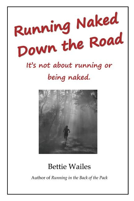 Running Naked Down the Road: It's not about running or being naked by Wailes, Bettie