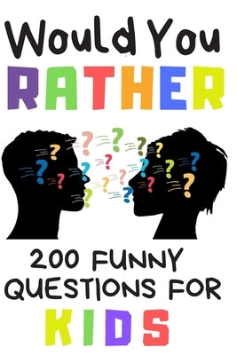 Would You Rather 200 Funny Question For Kids: Fun Book Game For Children And Parents (100 pages 6x9) by Publishing, Creative Kids