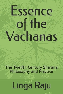 Essence of the Vachanas: The Twelfth Century Sharana Philosophy and Practice by Raju, Linga