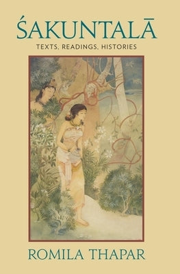 Sakuntala: Texts, Readings, Histories by Thapar, Romila