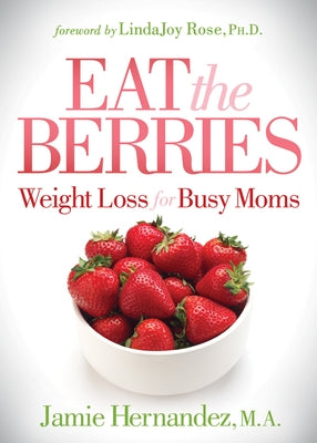 Eat the Berries: Weight Loss for Busy Moms by Hernandez, Jamie