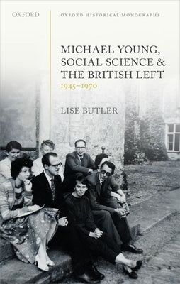 Michael Young, Social Science, and the British Left, 1945-1970 by Butler, Lise