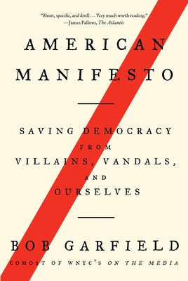 American Manifesto: Saving Democracy from Villains, Vandals, and Ourselves by Garfield, Bob