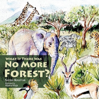 What If There Was No More Forest? by Khattar, Satish