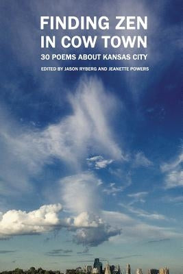 Finding Zen In Cow Town: 30 Poems About Kansas City by Ryberg, Jason