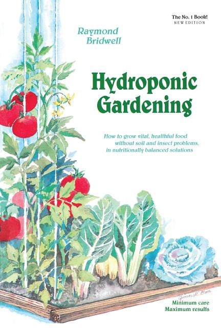 Hydroponic Gardening: How To Grow Vital, Healthful Food Without Soil and insect Problems in Nutritionally Balanced Solutions by Bridwell, Raymond