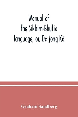 Manual of the Sikkim-Bhutia language, or, Dé-jong Ké by Sandberg, Graham